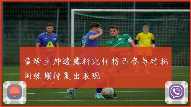 黄蜂主帅透露科比怀特已参与对抗训练期待复出表现