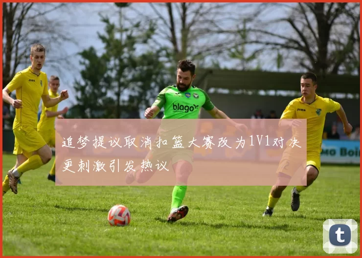 追梦提议取消扣篮大赛改为1V1对决更刺激引发热议