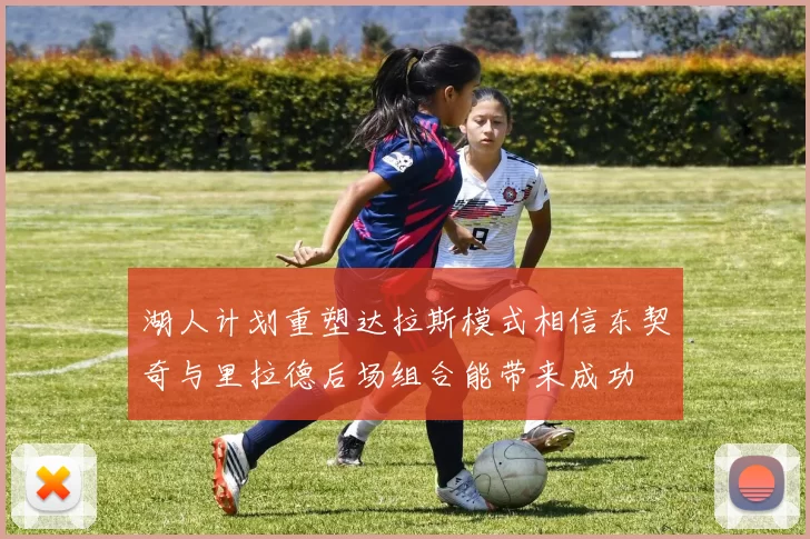 湖人计划重塑达拉斯模式相信东契奇与里拉德后场组合能带来成功